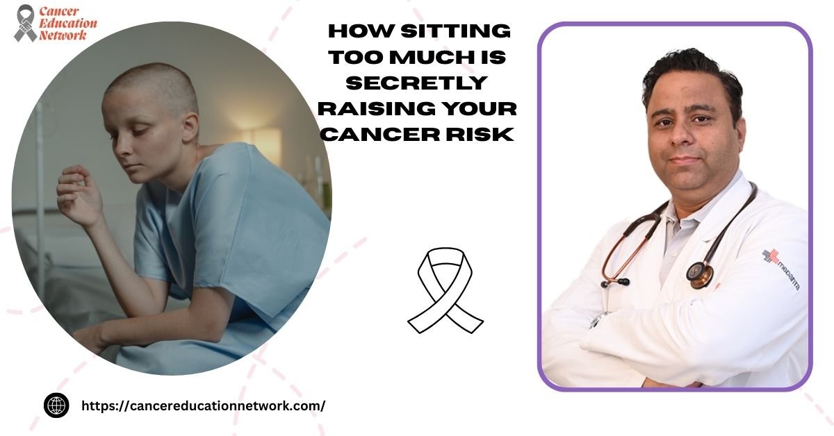 Sitting Too Much is Secretly Raising Your Cancer Risk | Best Oncologist in Lucknow