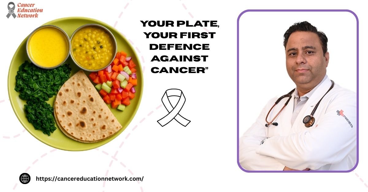 Your Plate, Your First Defence Against Cancer”-Best Oncologist In Lucknow-Dr.Harshvardhan Atreya