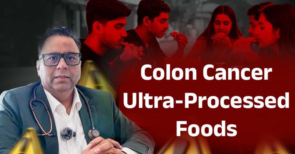 colon cancer ultra-processed foods processed meats risk - best oncologist in lucknow - Dr Harshvardhan Atreya